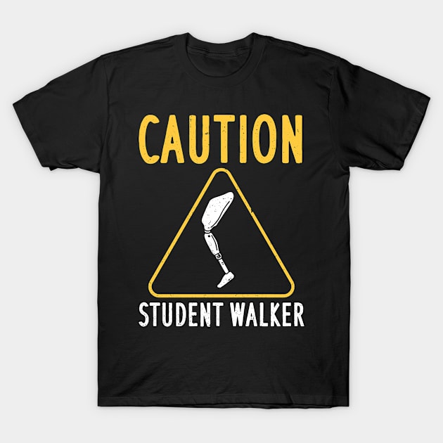 Caution Student Walker - Funny Leg Amputee T-Shirt by yeoys